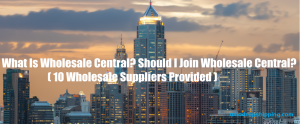 What Is Wholesale Central? Should I Join It? ( 10 Wholesale Suppliers Provided )