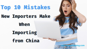 Top 10 Mistakes committed by importers When Importing from China