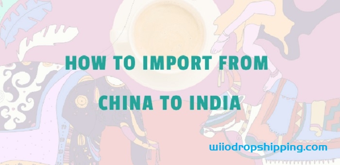 Everything you need to Know about importing from China to India 2022